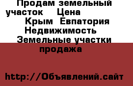 Продам земельный участок! › Цена ­ 1 200 000 - Крым, Евпатория Недвижимость » Земельные участки продажа   